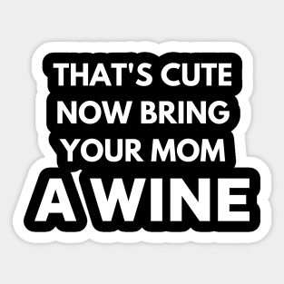 That's cute now bring your mom a wine Sticker